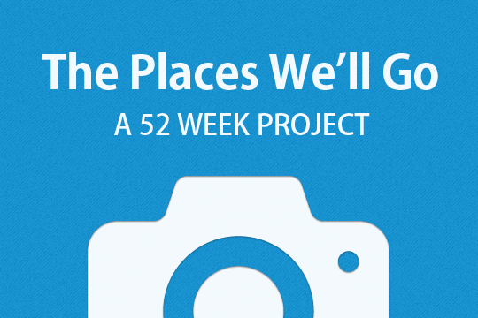 The Places We'll Go: A 52 Week Project